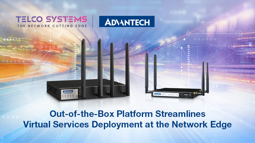 Telco Systems và Advantech phát hành nền tảng Out-of-the-Box để hợp lý hóa việc triển khai các dịch vụ ảo tại Network Edge